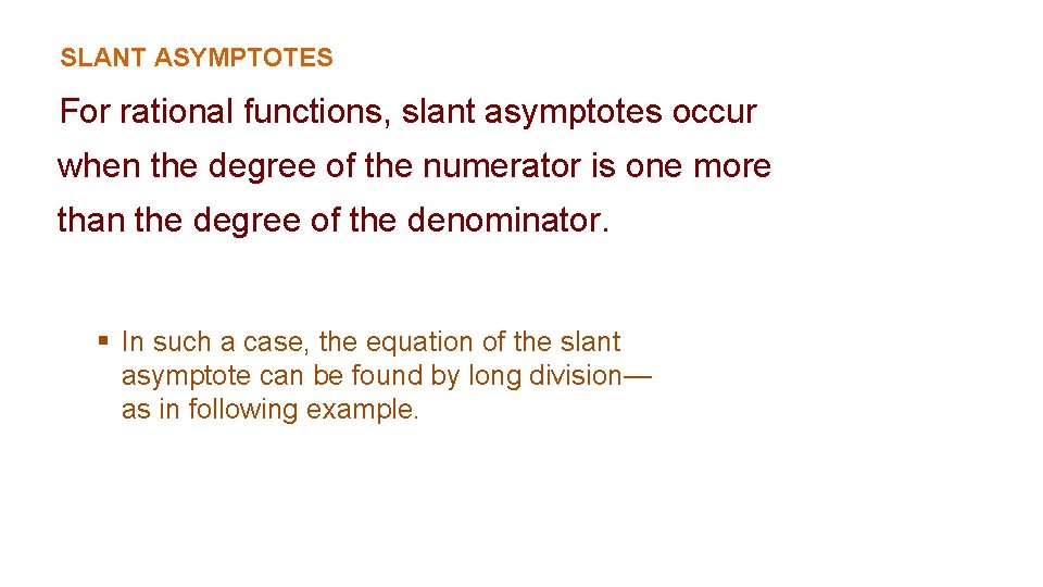 SLANT ASYMPTOTES For rational functions, slant asymptotes occur when the degree of the numerator