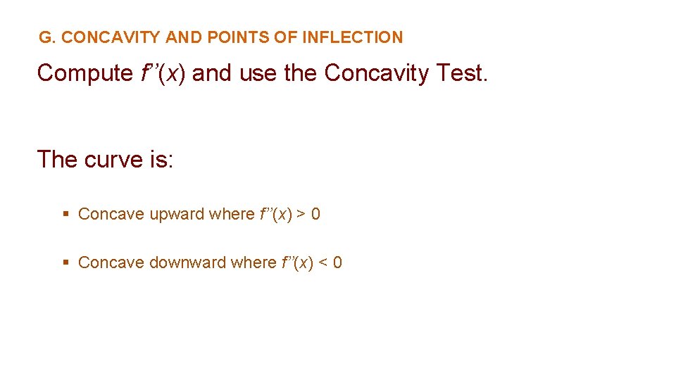 G. CONCAVITY AND POINTS OF INFLECTION Compute f’’(x) and use the Concavity Test. The