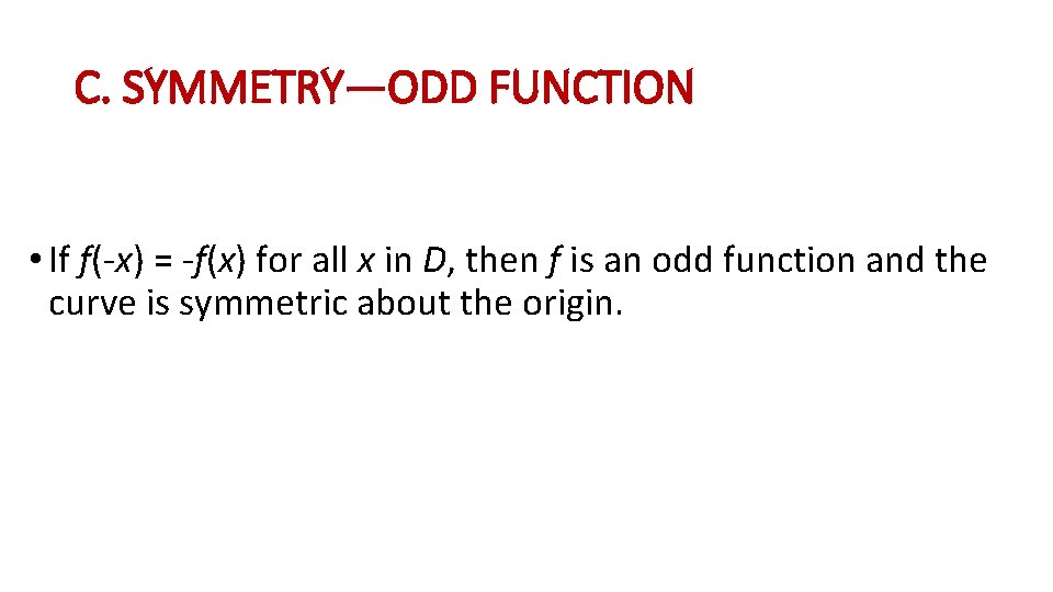 C. SYMMETRY—ODD FUNCTION • If f(-x) = -f(x) for all x in D, then