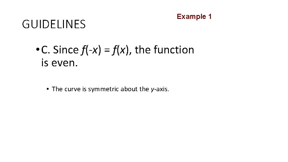 GUIDELINES Example 1 • C. Since f(-x) = f(x), the function is even. •