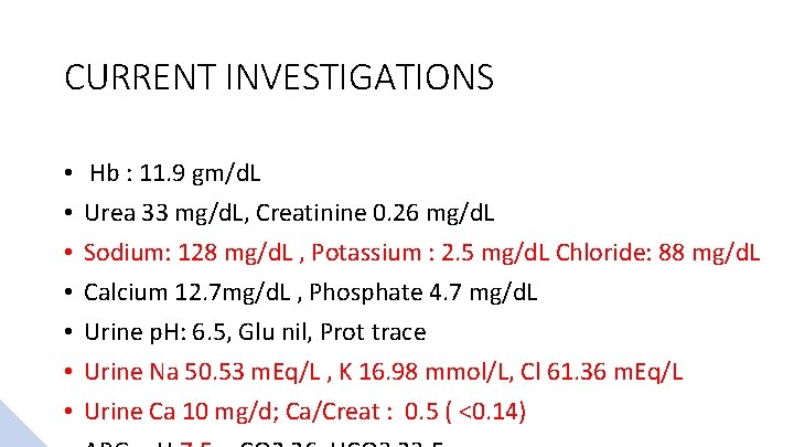 CURRENT INVESTIGATIONS • • Hb : 11. 9 gm/d. L Urea 33 mg/d. L,