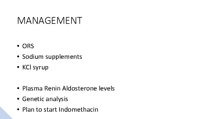 MANAGEMENT • ORS • Sodium supplements • KCl syrup • Plasma Renin Aldosterone levels