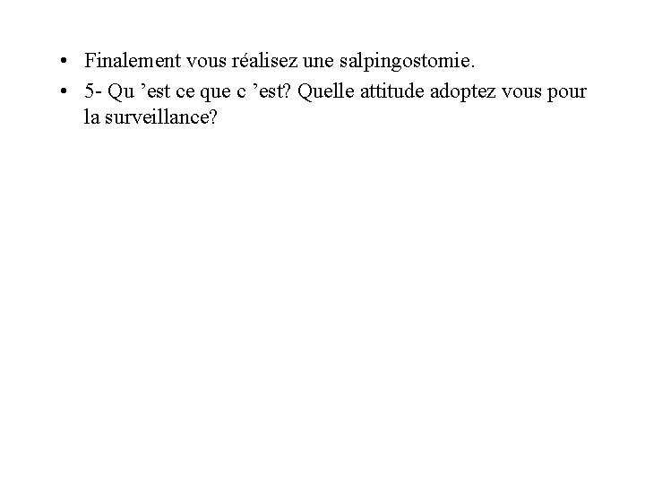  • Finalement vous réalisez une salpingostomie. • 5 - Qu ’est ce que