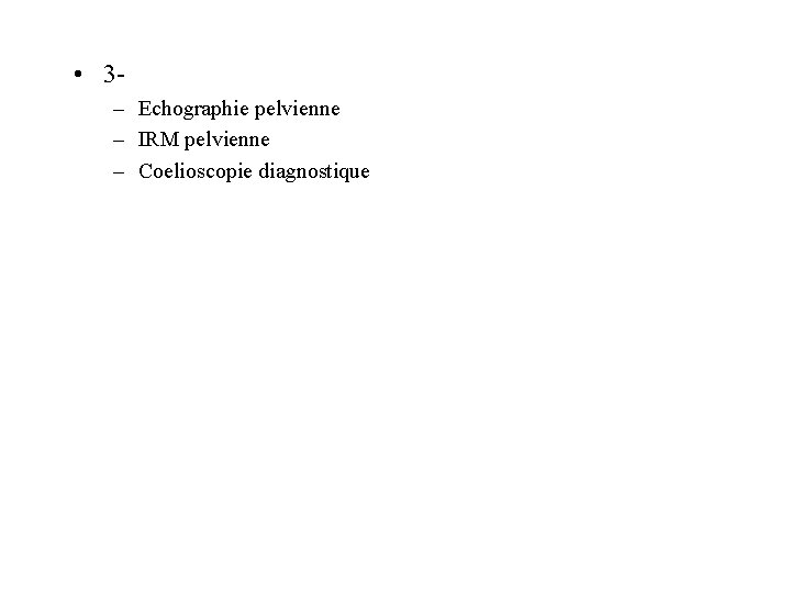  • 3– Echographie pelvienne – IRM pelvienne – Coelioscopie diagnostique 
