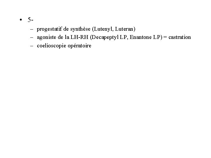  • 5– progestatif de synthèse (Lutenyl, Luteran) – agoniste de la LH-RH (Decapeptyl