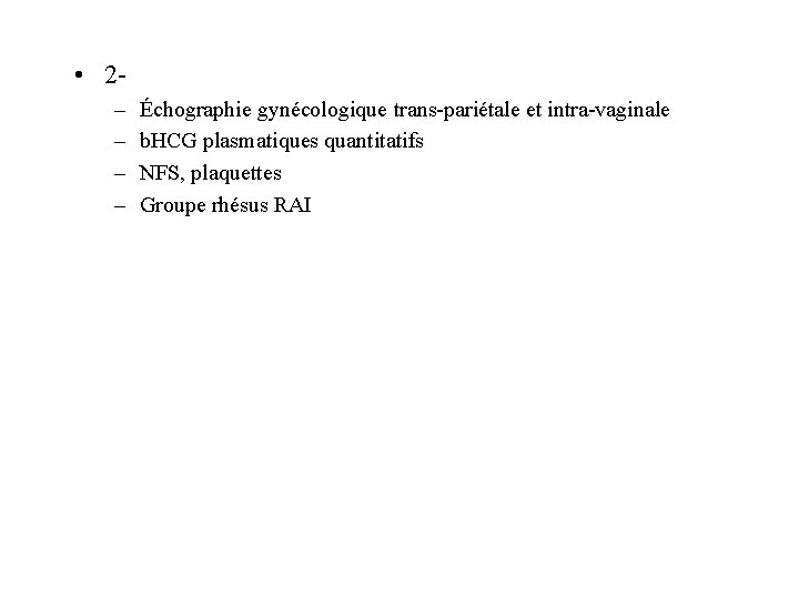  • 2– – Échographie gynécologique trans-pariétale et intra-vaginale b. HCG plasmatiques quantitatifs NFS,