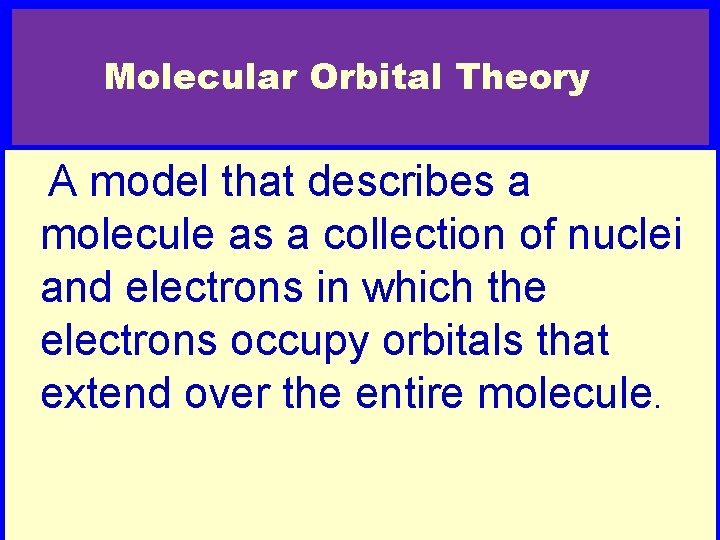 Molecular Orbital Theory ¢ A model that describes a molecule as a collection of