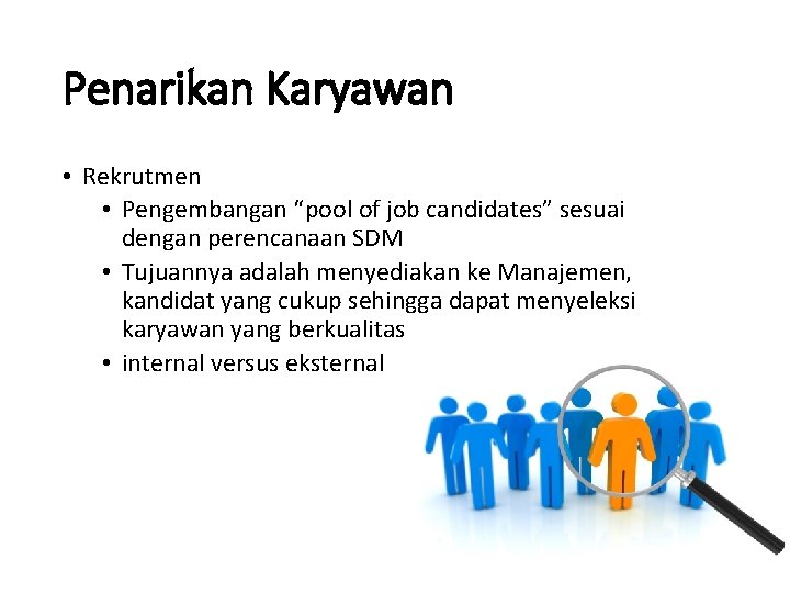 Penarikan Karyawan • Rekrutmen • Pengembangan “pool of job candidates” sesuai dengan perencanaan SDM