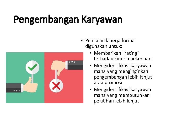 Pengembangan Karyawan • Penilaian kinerja formal digunakan untuk: • Memberikan “rating” terhadap kinerja pekerjaan