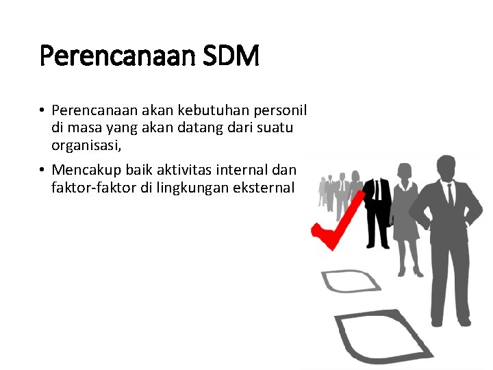 Perencanaan SDM • Perencanaan akan kebutuhan personil di masa yang akan datang dari suatu