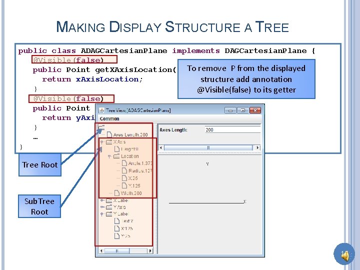 MAKING DISPLAY STRUCTURE A TREE public class ADAGCartesian. Plane implements DAGCartesian. Plane { @Visible(false)