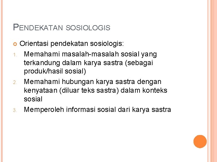 PENDEKATAN SOSIOLOGIS Orientasi pendekatan sosiologis: 1. Memahami masalah-masalah sosial yang terkandung dalam karya sastra