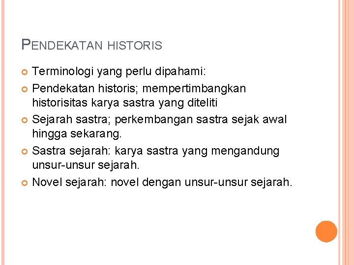 PENDEKATAN HISTORIS Terminologi yang perlu dipahami: Pendekatan historis; mempertimbangkan historisitas karya sastra yang diteliti