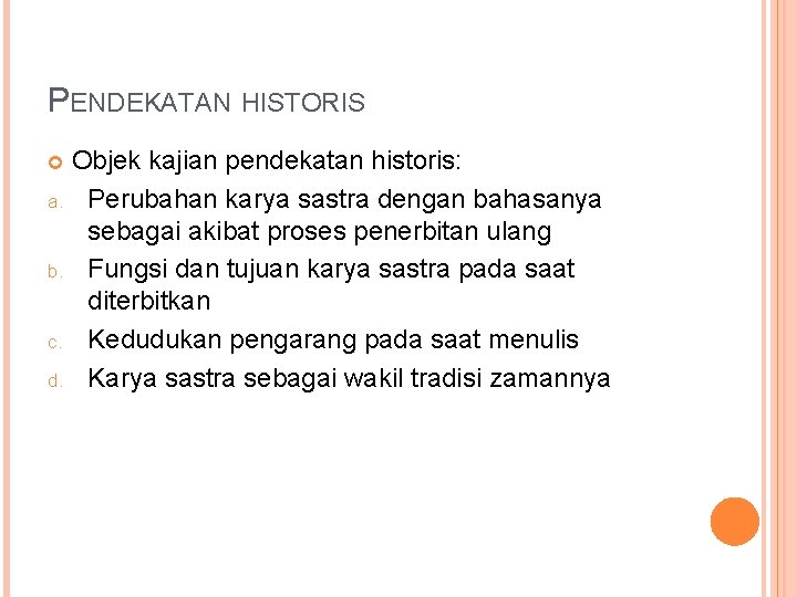 PENDEKATAN HISTORIS Objek kajian pendekatan historis: a. Perubahan karya sastra dengan bahasanya sebagai akibat