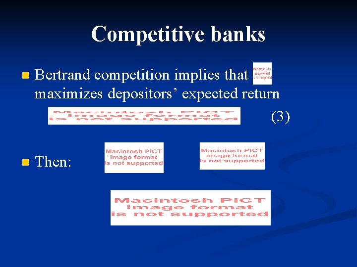Competitive banks n Bertrand competition implies that maximizes depositors’ expected return (3) n Then: