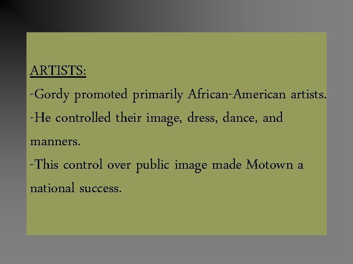 ARTISTS: -Gordy promoted primarily African-American artists. -He controlled their image, dress, dance, and manners.