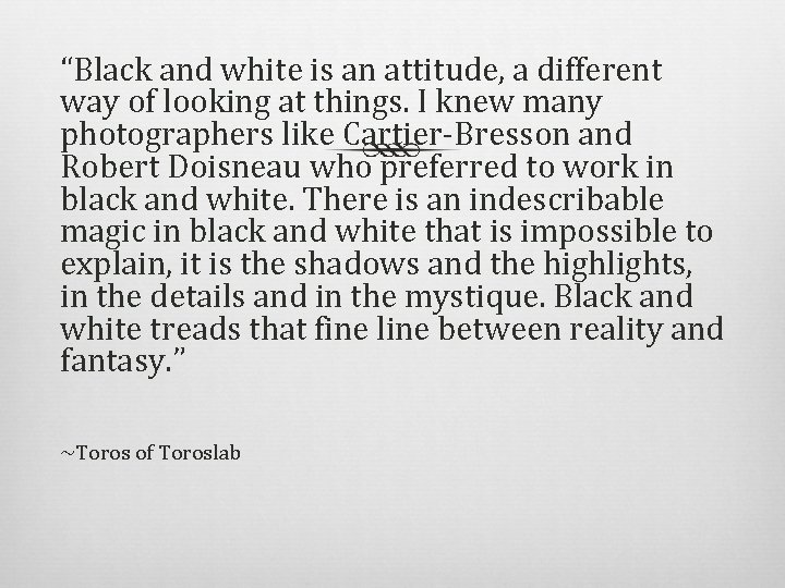 “Black and white is an attitude, a different way of looking at things. I