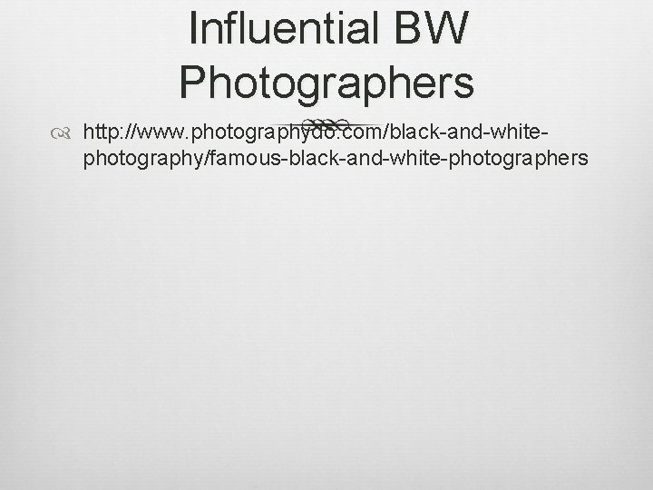 Influential BW Photographers http: //www. photographydo. com/black-and-whitephotography/famous-black-and-white-photographers 