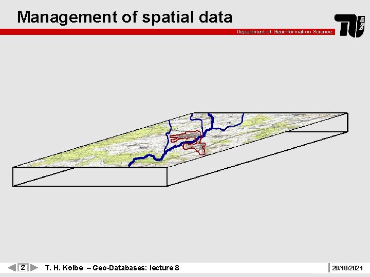 Management of spatial data Department of Geoinformation Science 2 T. H. Kolbe – Geo-Databases: