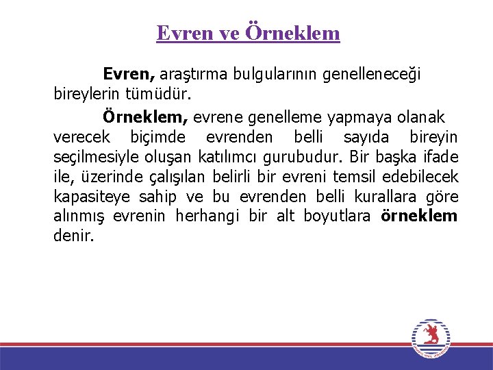 Evren ve Örneklem Evren, araştırma bulgularının genelleneceği bireylerin tümüdür. Örneklem, evrene genelleme yapmaya olanak