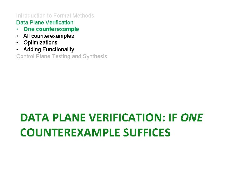 Introduction to Formal Methods Data Plane Verification • One counterexample • All counterexamples •