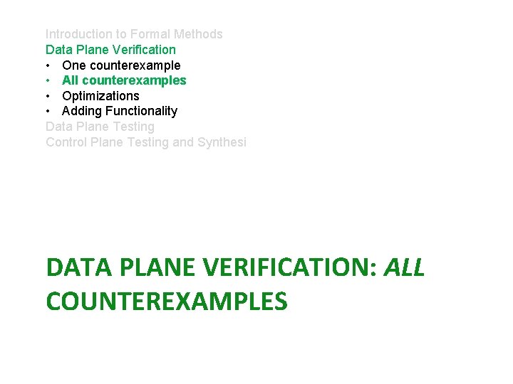 Introduction to Formal Methods Data Plane Verification • One counterexample • All counterexamples •