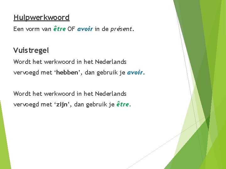 Hulpwerkwoord Een vorm van être OF avoir in de présent. Vuistregel Wordt het werkwoord