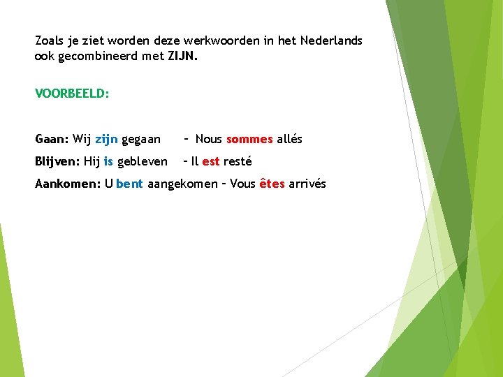 Zoals je ziet worden deze werkwoorden in het Nederlands ook gecombineerd met ZIJN. VOORBEELD: