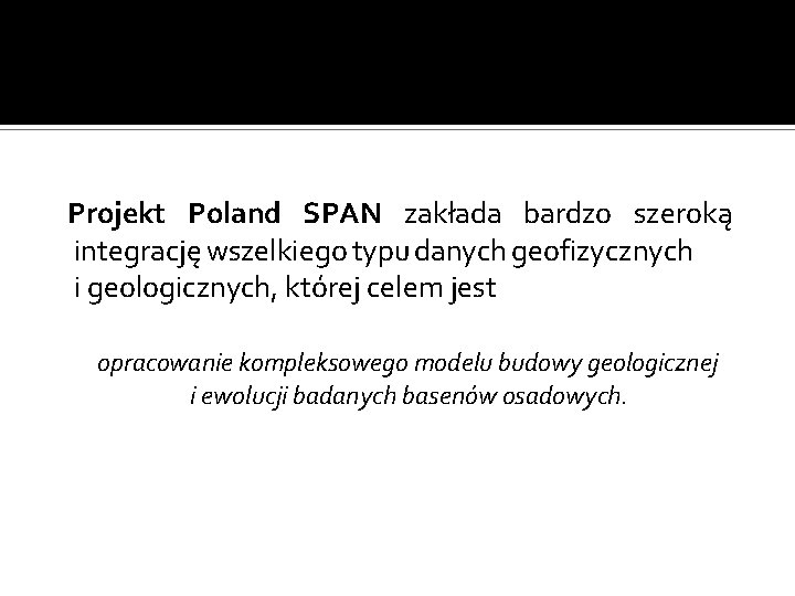 Projekt Poland SPAN zakłada bardzo szeroką integrację wszelkiego typu danych geofizycznych i geologicznych, której