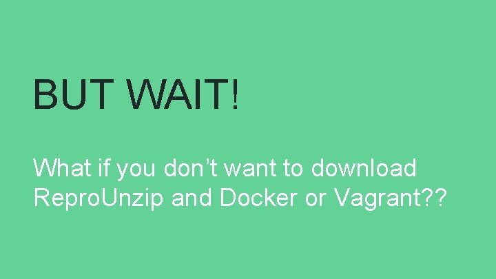 BUT WAIT! What if you don’t want to download Repro. Unzip and Docker or