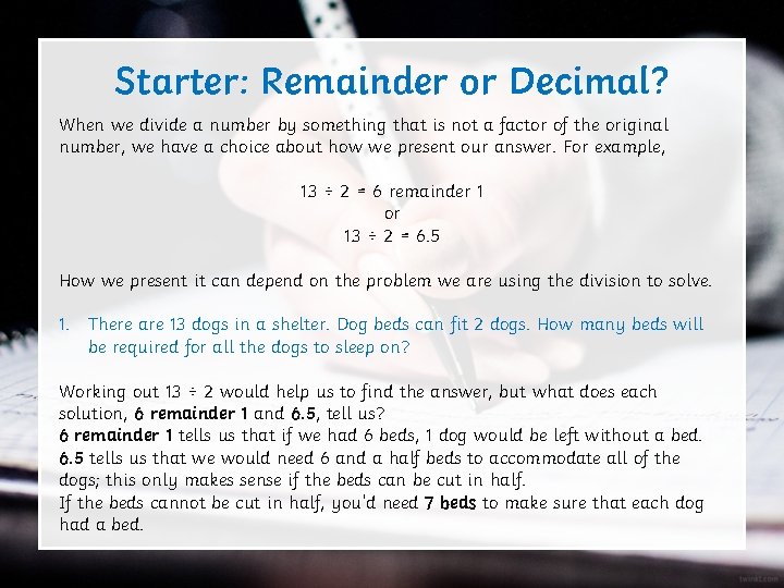 Starter: Remainder or Decimal? When we divide a number by something that is not