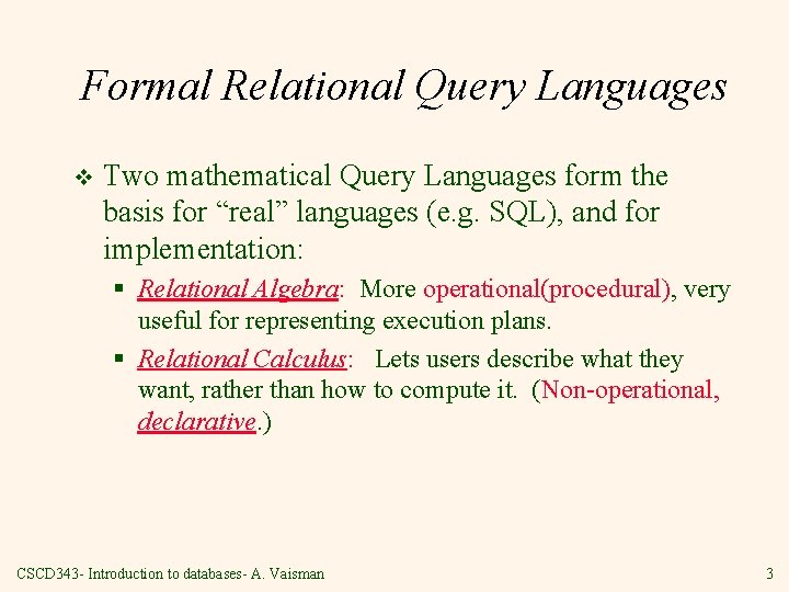 Formal Relational Query Languages v Two mathematical Query Languages form the basis for “real”