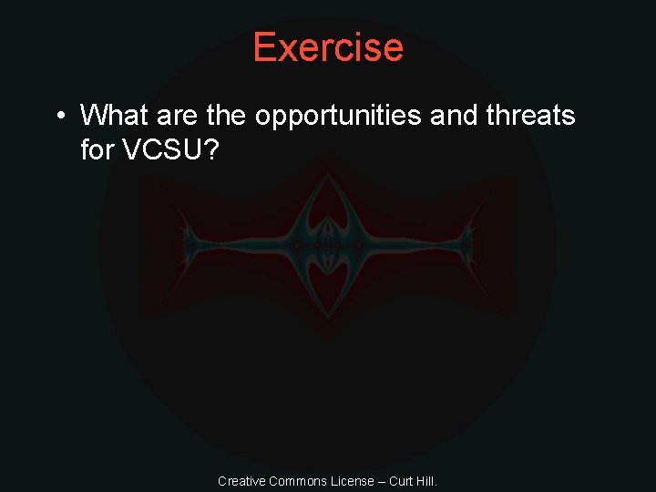 Exercise • What are the opportunities and threats for VCSU? Creative Commons License –