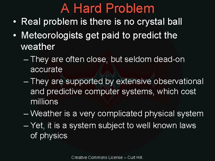 A Hard Problem • Real problem is there is no crystal ball • Meteorologists