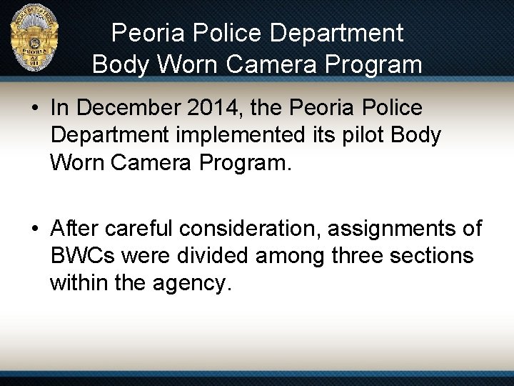 Peoria Police Department Body Worn Camera Program • In December 2014, the Peoria Police