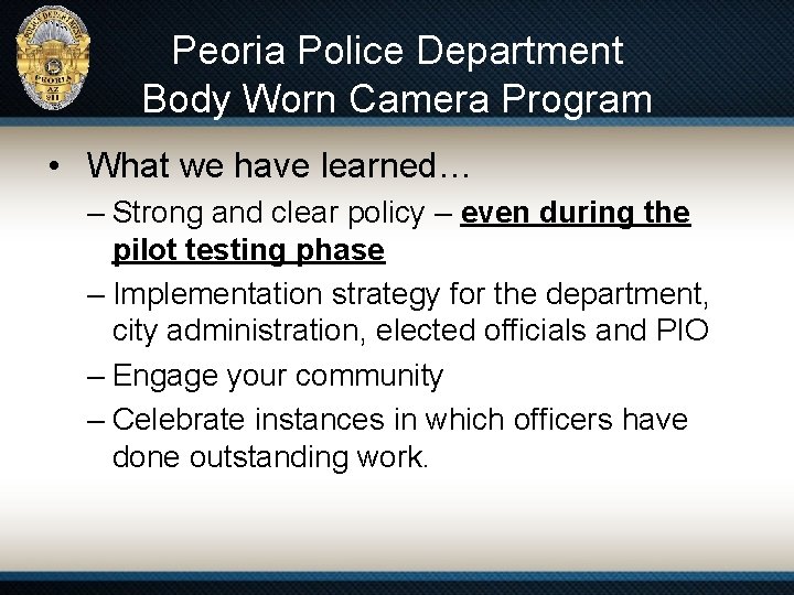 Peoria Police Department Body Worn Camera Program • What we have learned… – Strong