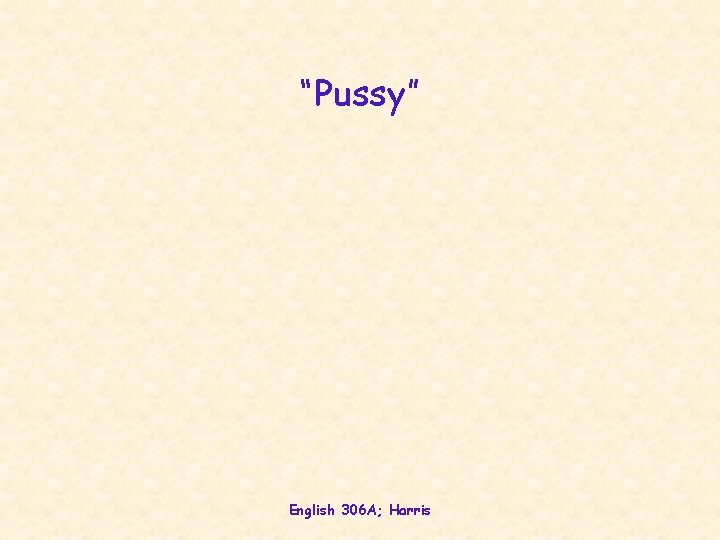 “Pussy” English 306 A; Harris 