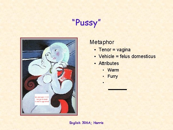 “Pussy” Metaphor • Tenor = vagina • Vehicle = felus domesticus • Attributes • “Pussy” Metaphor • Tenor = vagina • Vehicle = felus domesticus • Attributes •