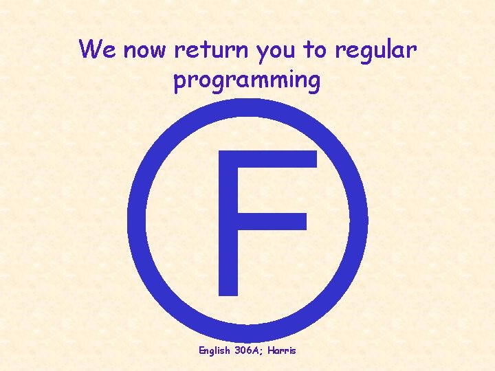 We now return you to regular programming F English 306 A; Harris We now return you to regular programming F English 306 A; Harris