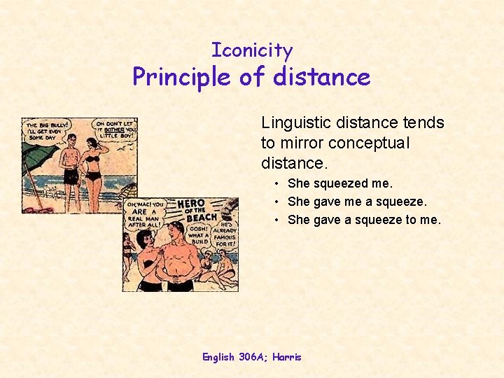 Iconicity Principle of distance Linguistic distance tends to mirror conceptual distance. • She squeezed Iconicity Principle of distance Linguistic distance tends to mirror conceptual distance. • She squeezed