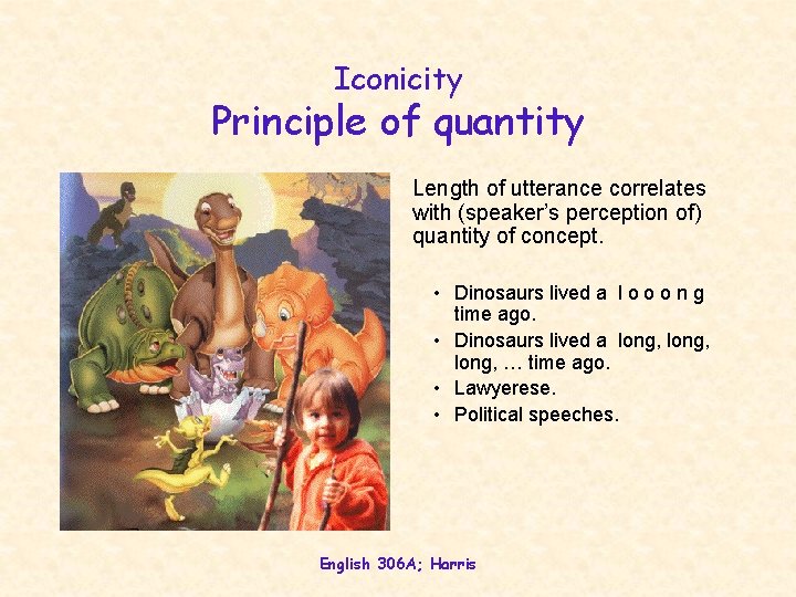 Iconicity Principle of quantity Length of utterance correlates with (speaker’s perception of) quantity of Iconicity Principle of quantity Length of utterance correlates with (speaker’s perception of) quantity of