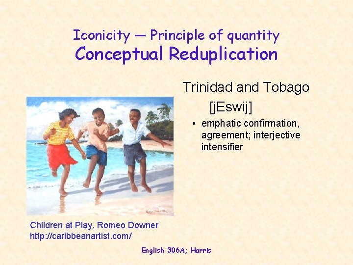 Iconicity — Principle of quantity Conceptual Reduplication Trinidad and Tobago [j. Eswij] • emphatic