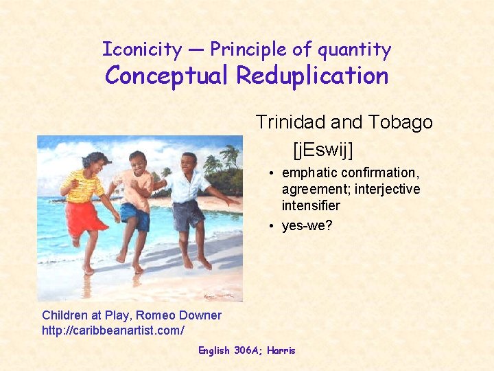 Iconicity — Principle of quantity Conceptual Reduplication Trinidad and Tobago [j. Eswij] • emphatic