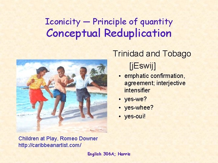 Iconicity — Principle of quantity Conceptual Reduplication Trinidad and Tobago [j. Eswij] • emphatic