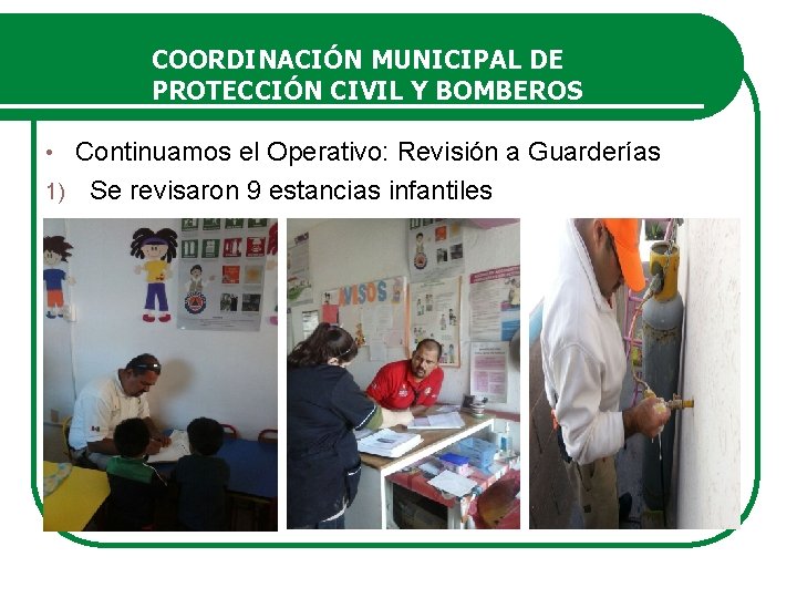 COORDINACIÓN MUNICIPAL DE PROTECCIÓN CIVIL Y BOMBEROS Continuamos el Operativo: Revisión a Guarderías 1)