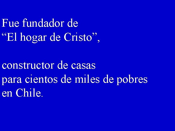 Fue fundador de “El hogar de Cristo”, constructor de casas para cientos de miles