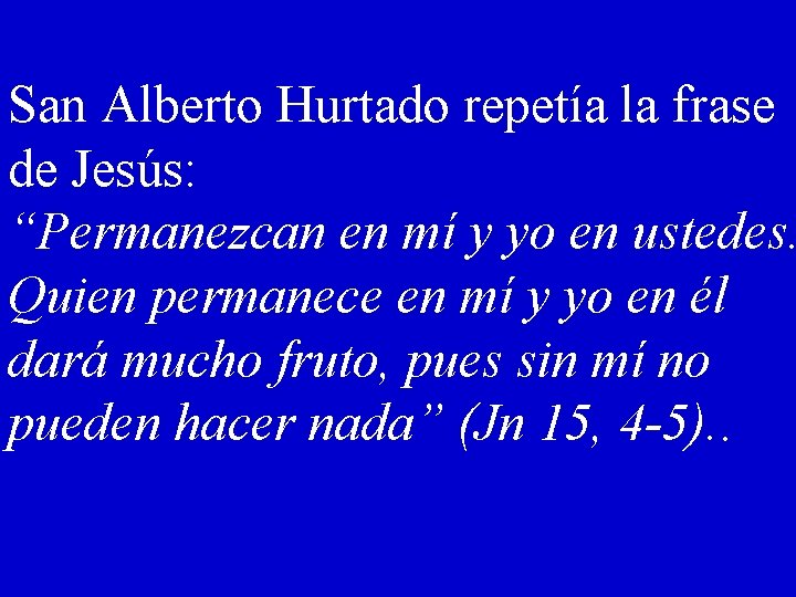 San Alberto Hurtado repetía la frase de Jesús: “Permanezcan en mí y yo en