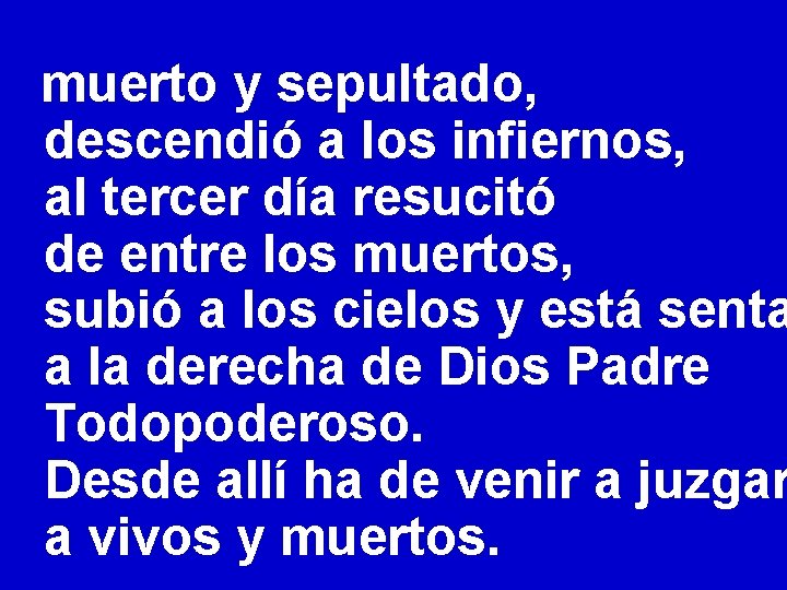 muerto y sepultado, descendió a los infiernos, al tercer día resucitó de entre los