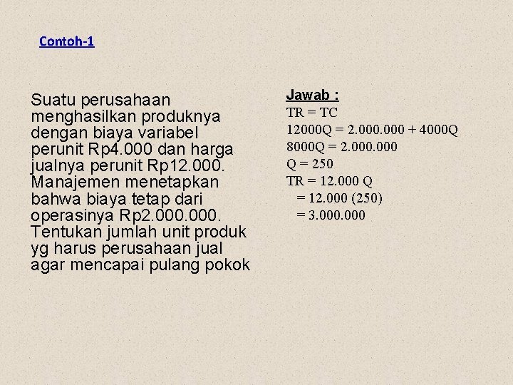 Contoh-1 Suatu perusahaan menghasilkan produknya dengan biaya variabel perunit Rp 4. 000 dan harga