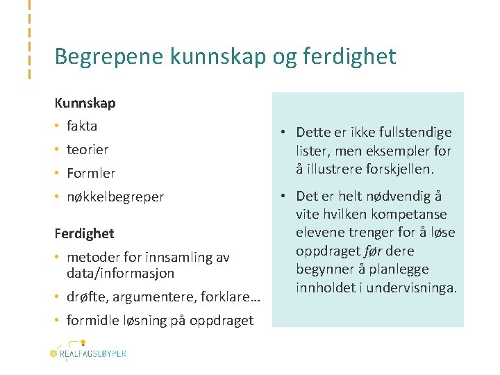 Begrepene kunnskap og ferdighet Kunnskap • fakta • teorier • Formler • nøkkelbegreper Ferdighet